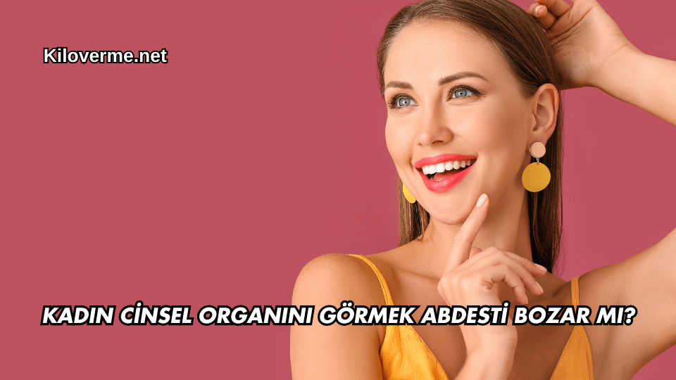 Kadın Cinsel Organını Görmek Abdesti Bozar mı