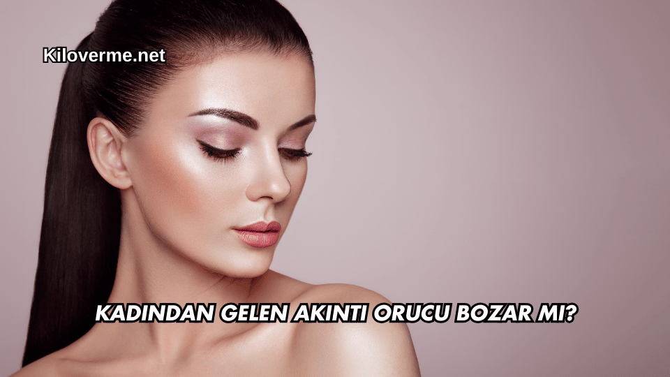 Kadından Gelen Akıntı Orucu Bozar mı