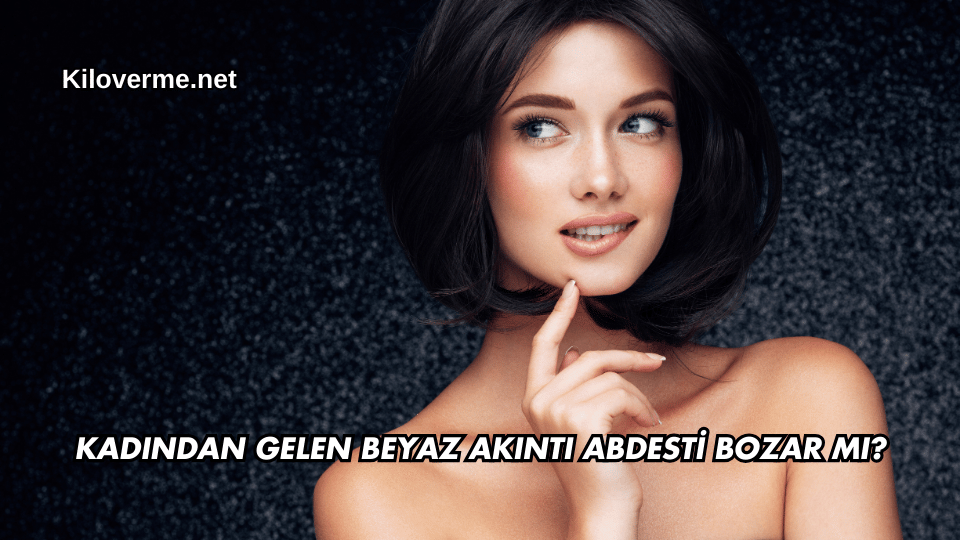 Kadından Gelen Beyaz Akıntı Abdesti Bozar mı