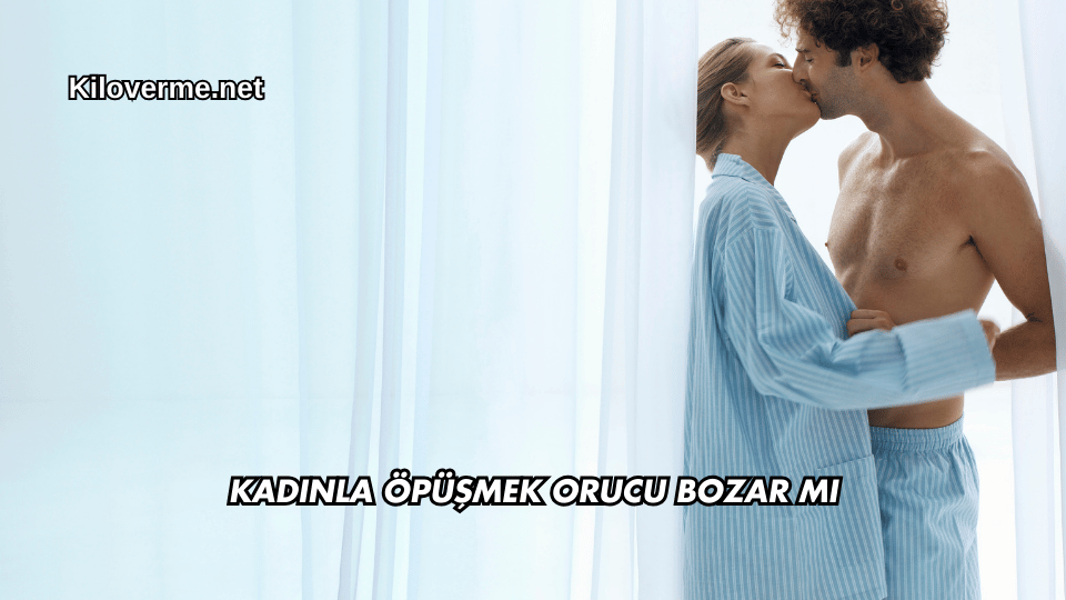 Kadınla Öpüşmek Orucu Bozar mı