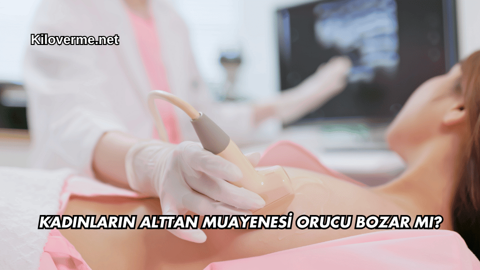 Kadınların Alttan Muayenesi Orucu Bozar mı