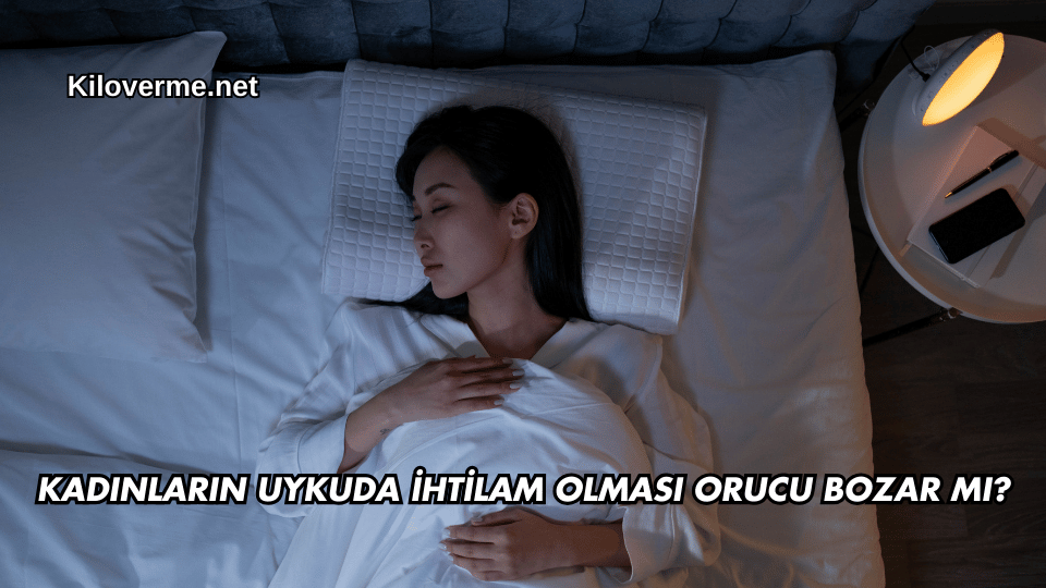 Kadınların Uykuda İhtilam Olması Orucu Bozar mı