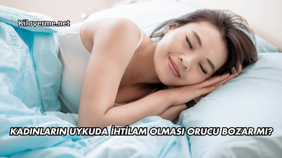 Kadınların Uykuda İhtilam Olması Orucu Bozar mı