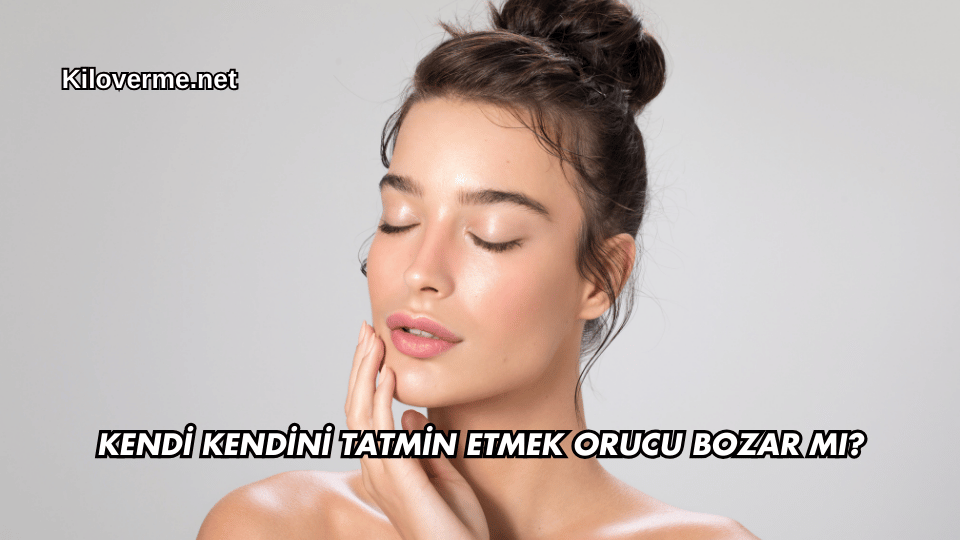 Kendi Kendini Tatmin Etmek Orucu Bozar mı