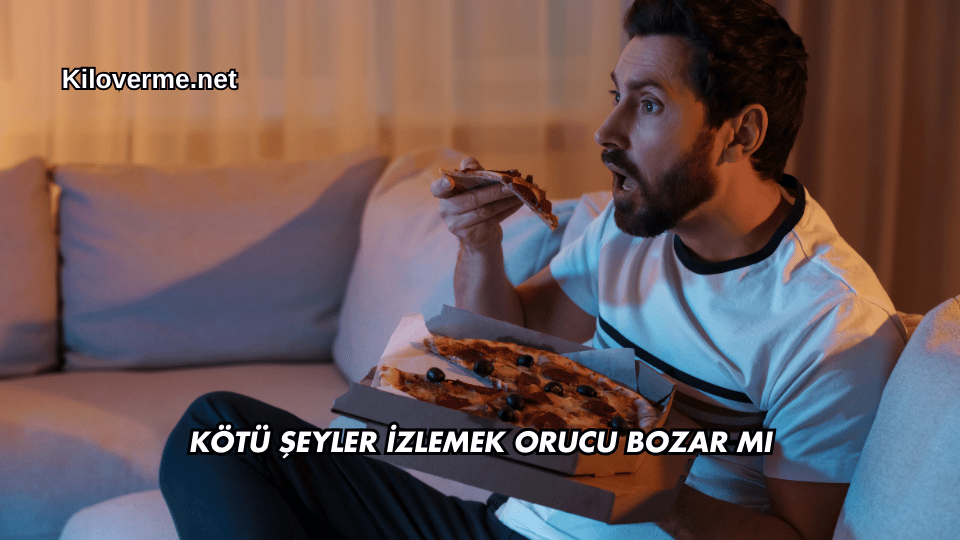 Kötü Şeyler İzlemek Orucu Bozar mı