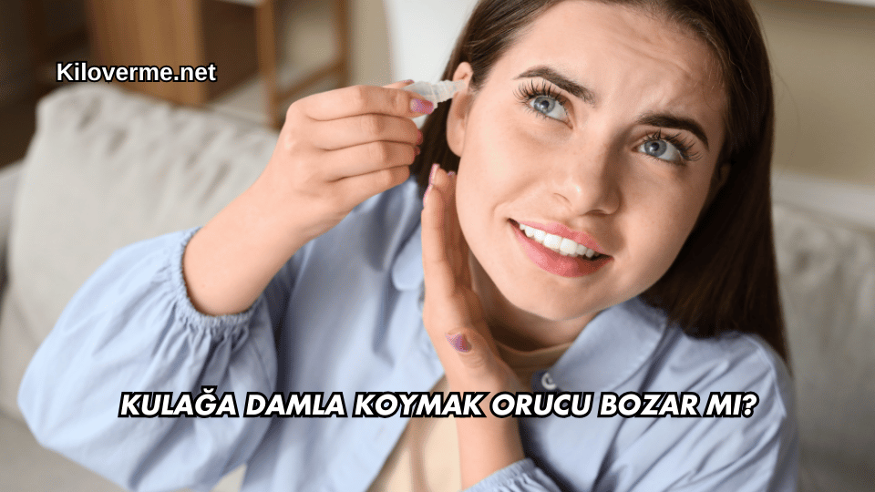 Kulağa Damla Koymak Orucu Bozar mı