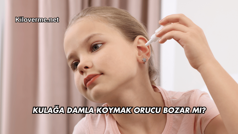 Kulağa Damla Koymak Orucu Bozar mı