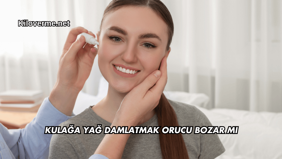 Kulağa Yağ Damlatmak Orucu Bozar mı