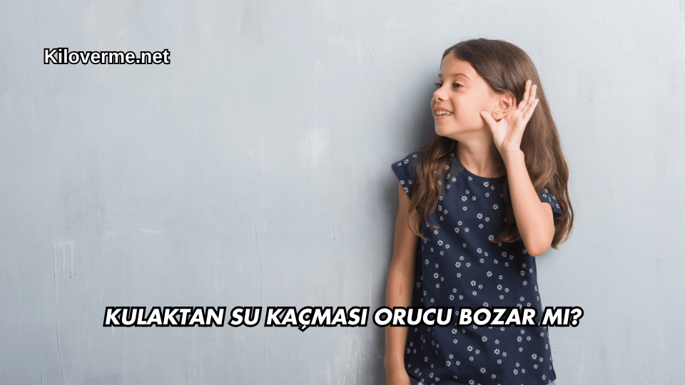 Kulaktan Su Kaçması Orucu Bozar mı