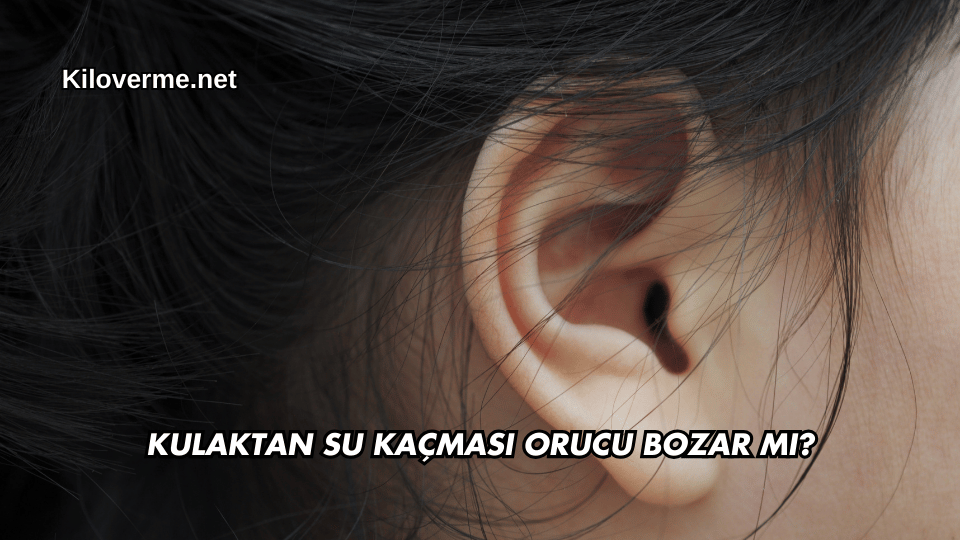 Kulaktan Su Kaçması Orucu Bozar mı