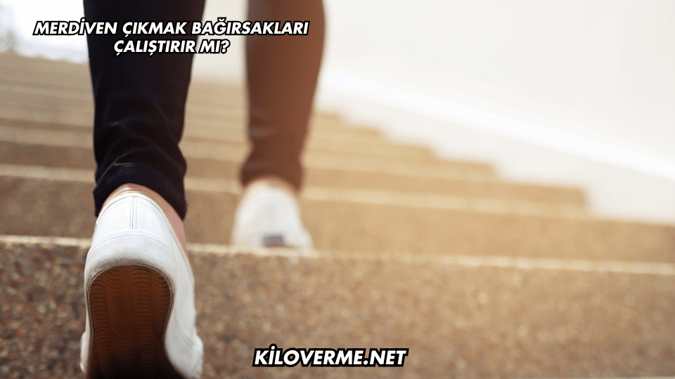 Merdiven Çıkmak Bağırsakları Çalıştırır mı?