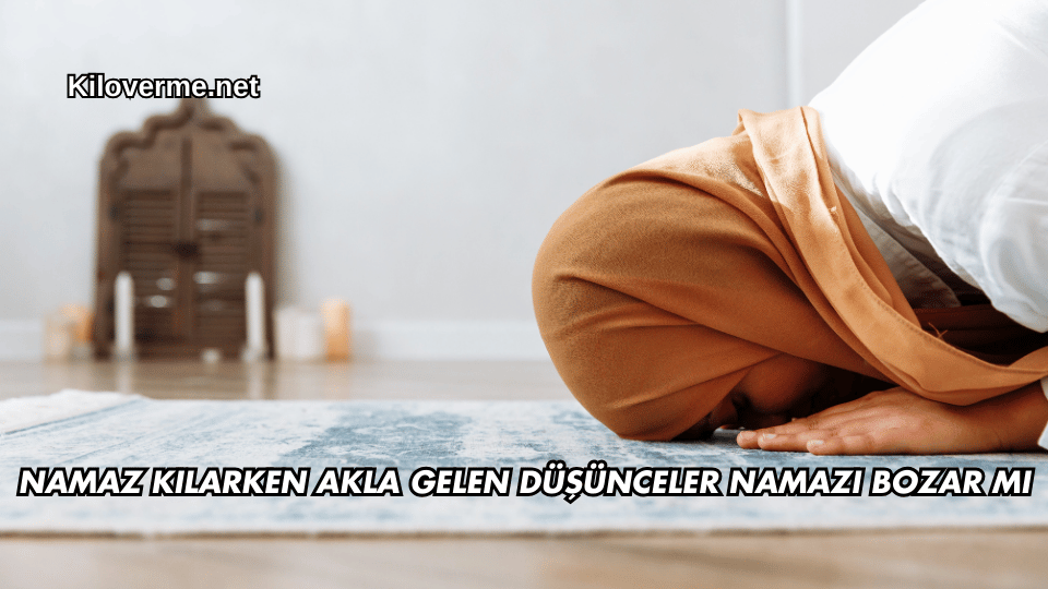 Namaz Kılarken Akla Gelen Düşünceler Namazı Bozar mı