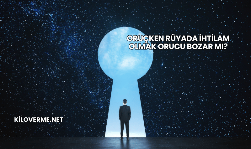 Oruçken Rüyada İhtilam Olmak Orucu Bozar mı?