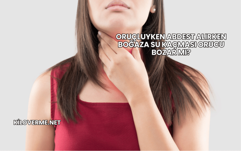 Oruçluyken Abdest Alırken Boğaza Su Kaçması Orucu Bozar mı?