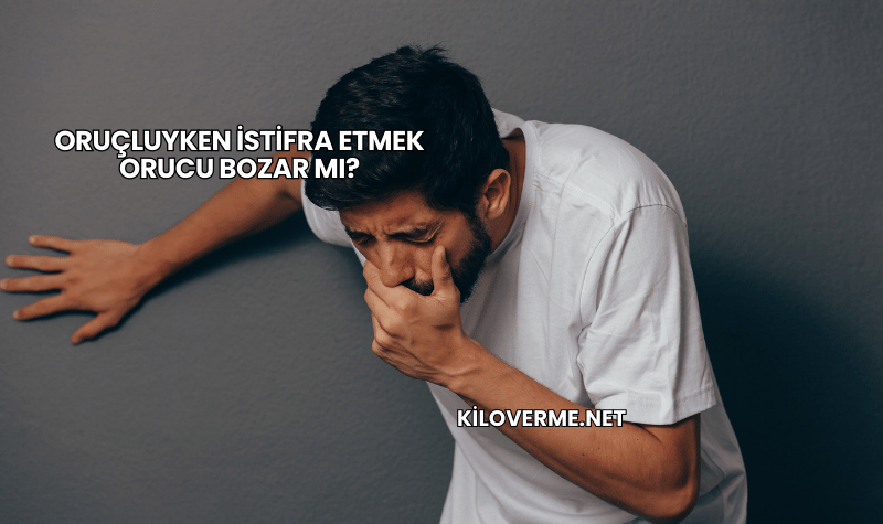 Oruçluyken İstifra Etmek Orucu Bozar mı?