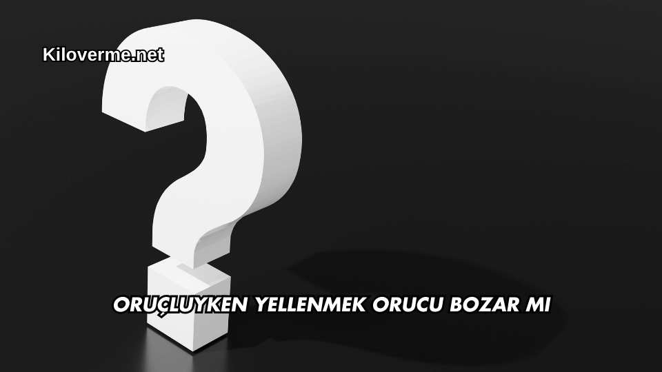 Oruçluyken Yellenmek Orucu Bozar mı